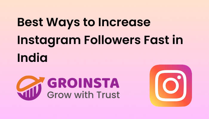 Best Ways to Increase Instagram Followers Fast in India